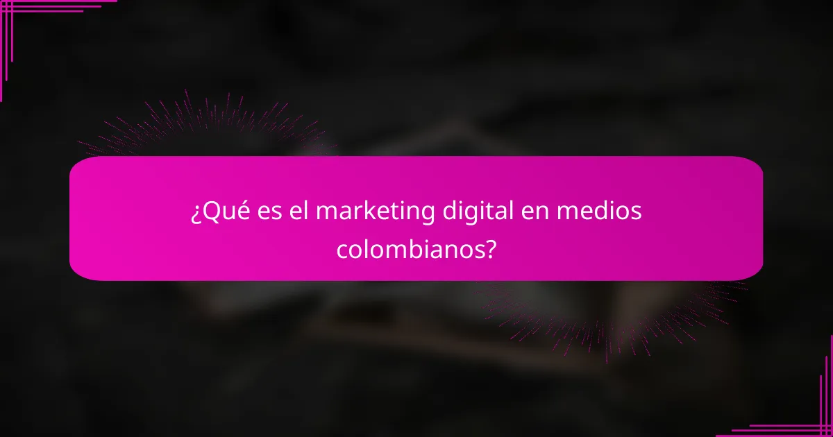 ¿Qué es el marketing digital en medios colombianos?