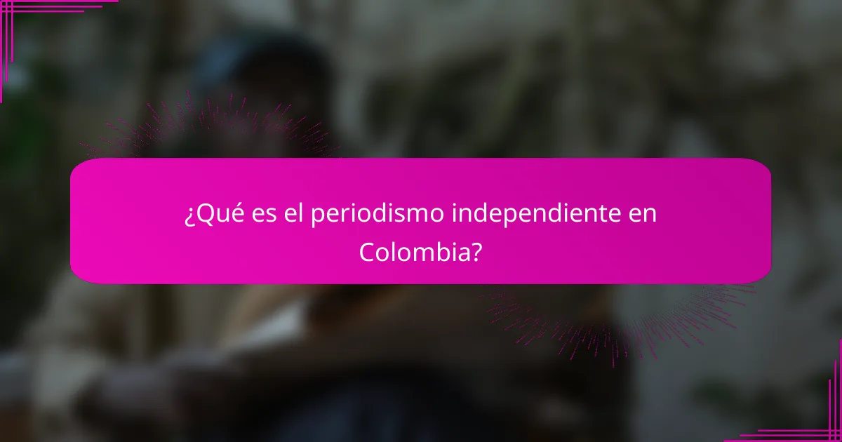 ¿Qué es el periodismo independiente en Colombia?