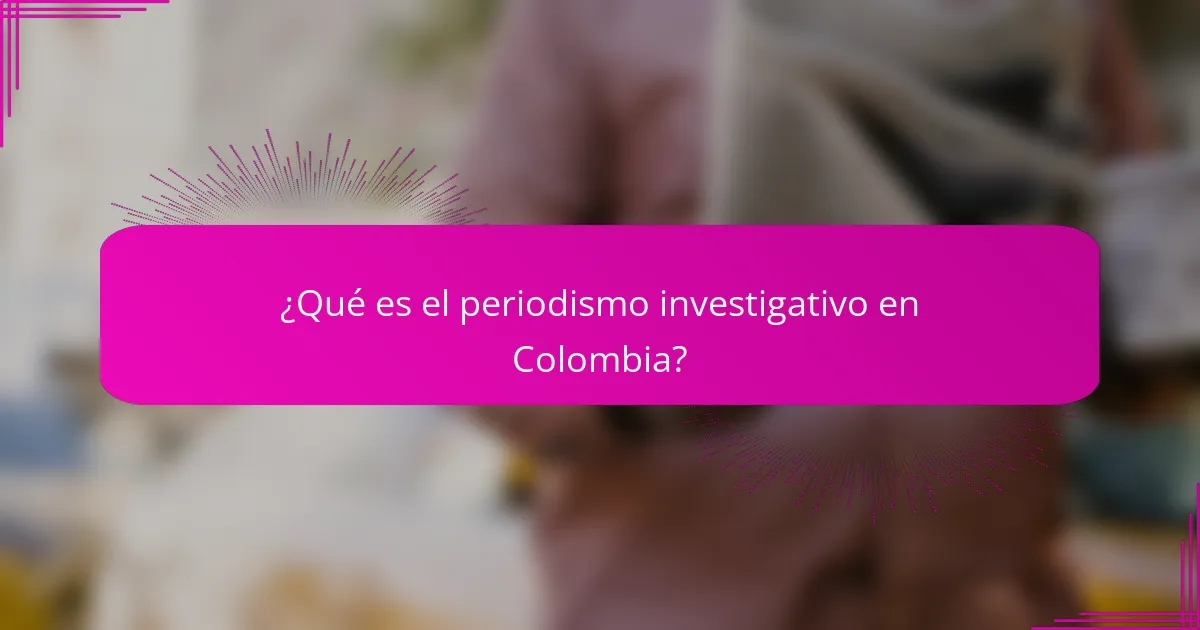 ¿Qué es el periodismo investigativo en Colombia?