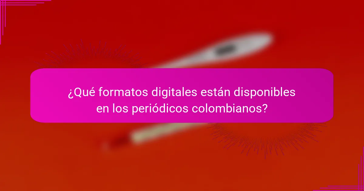 ¿Qué formatos digitales están disponibles en los periódicos colombianos?