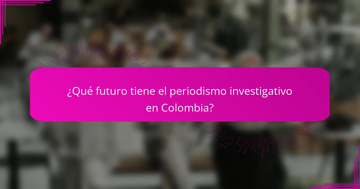 ¿Qué futuro tiene el periodismo investigativo en Colombia?
