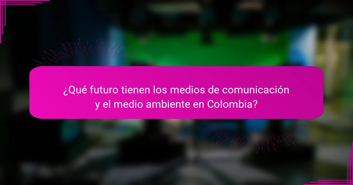 ¿Qué futuro tienen los medios de comunicación y el medio ambiente en Colombia?