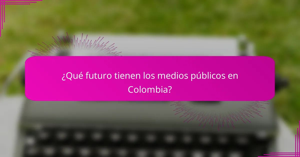 ¿Qué futuro tienen los medios públicos en Colombia?