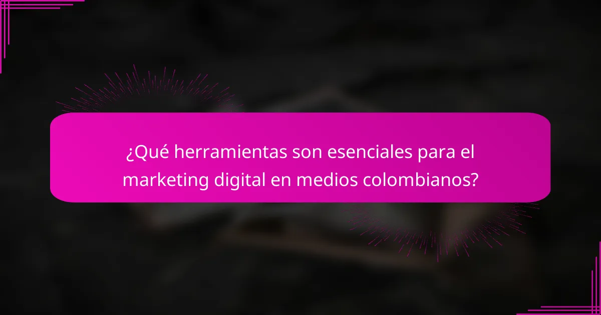 ¿Qué herramientas son esenciales para el marketing digital en medios colombianos?