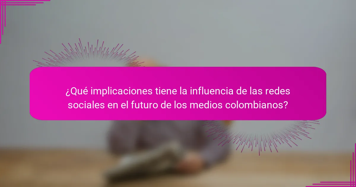 ¿Qué implicaciones tiene la influencia de las redes sociales en el futuro de los medios colombianos?