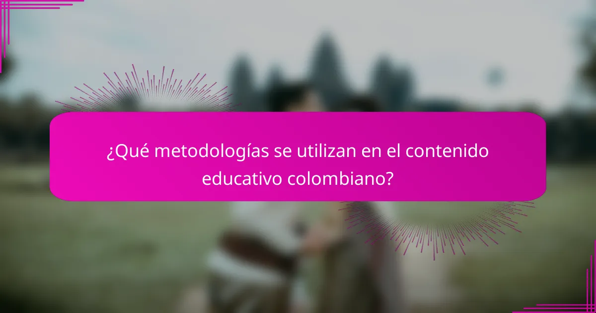 ¿Qué metodologías se utilizan en el contenido educativo colombiano?