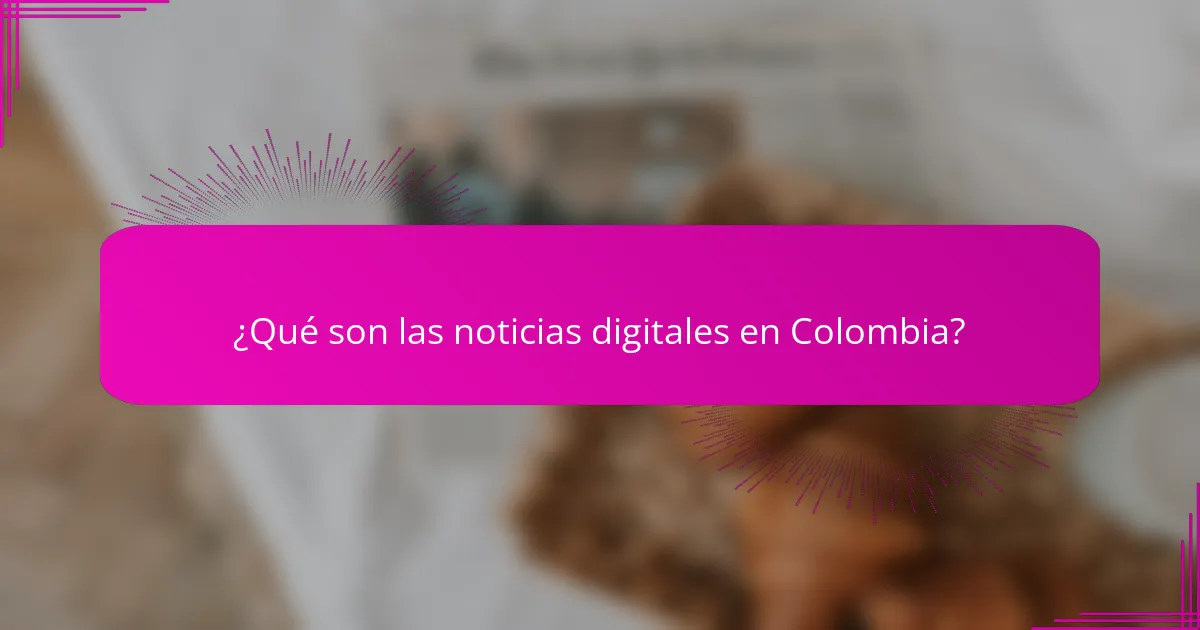 ¿Qué son las noticias digitales en Colombia?