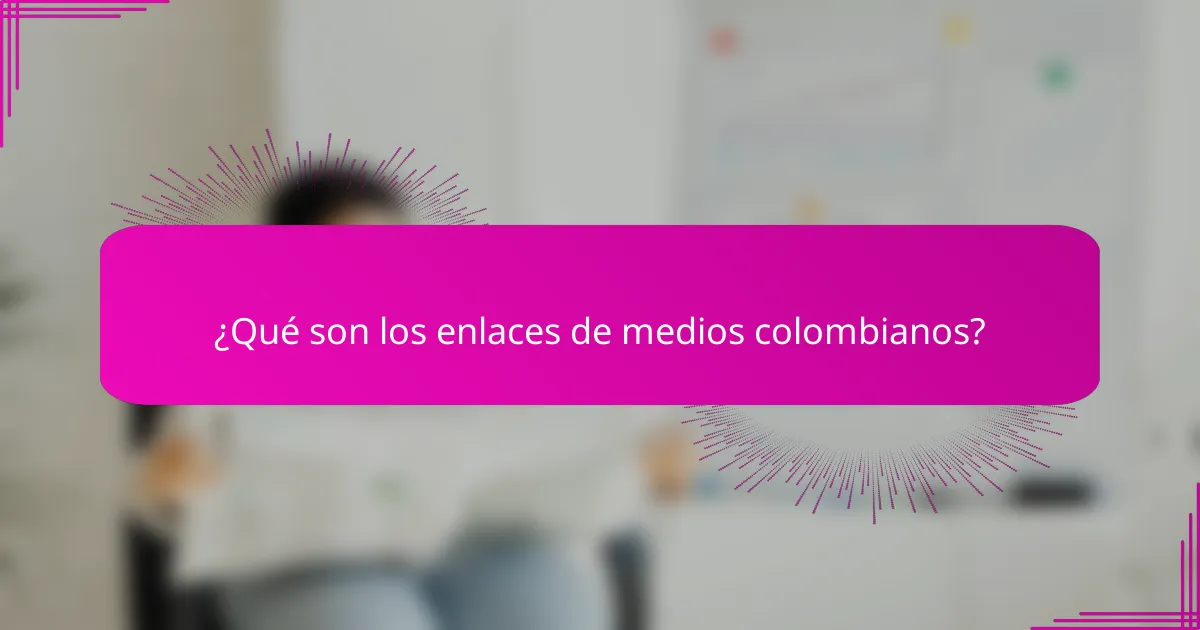 ¿Qué son los enlaces de medios colombianos?