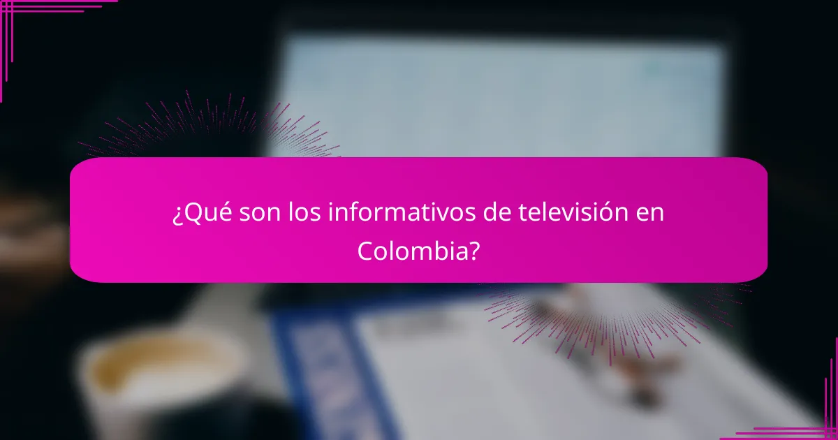 ¿Qué son los informativos de televisión en Colombia?