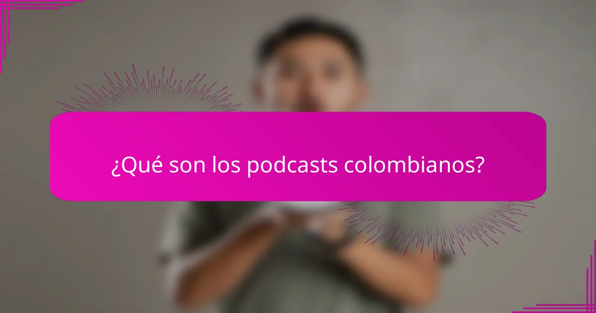 ¿Qué son los podcasts colombianos?