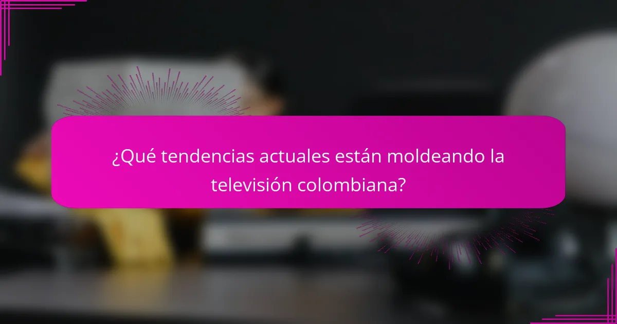 ¿Qué tendencias actuales están moldeando la televisión colombiana?