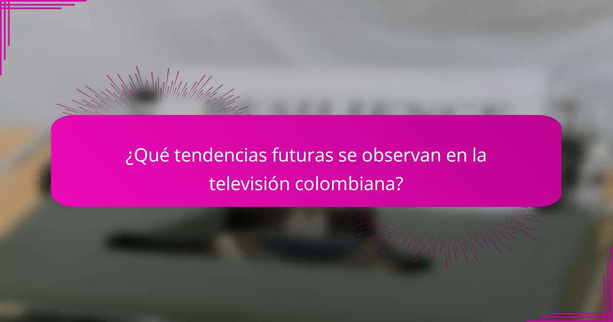 ¿Qué tendencias futuras se observan en la televisión colombiana?